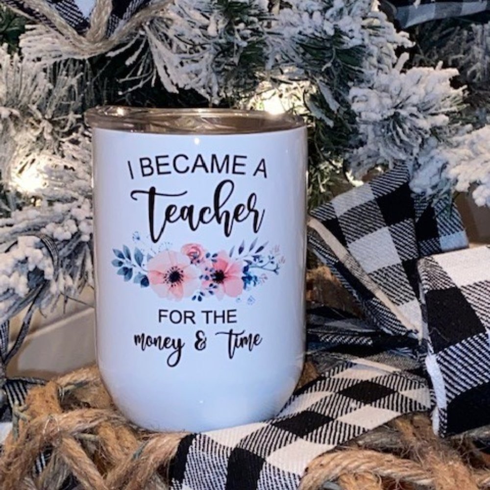 I became a Teacher for the money and time Wine Tumbler